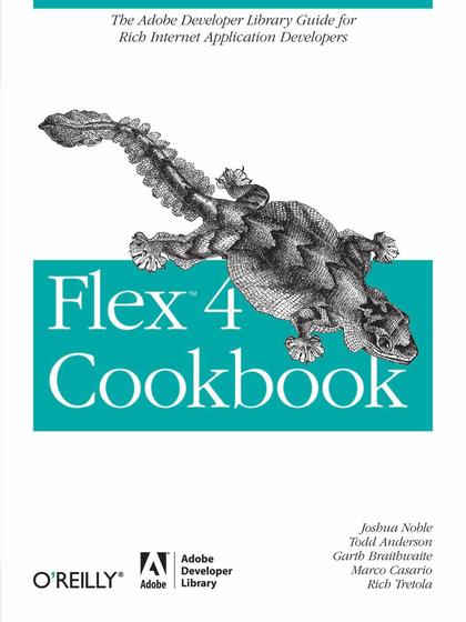 Flex 4 Cookbook - Joshua Noble, Todd Anderson, Garth Braithwaite, Marco Casario, and Rich Tretola.jpg