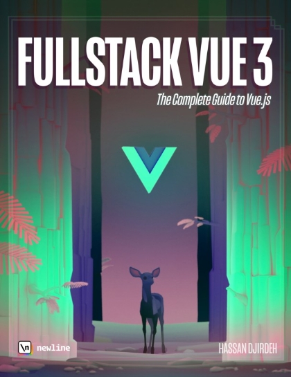 Fullstack Vue 3: The Complete Guide to Vue.js and Friends - Hassan Djirdeh, Nate Murray, and Ari Lerner.jpg