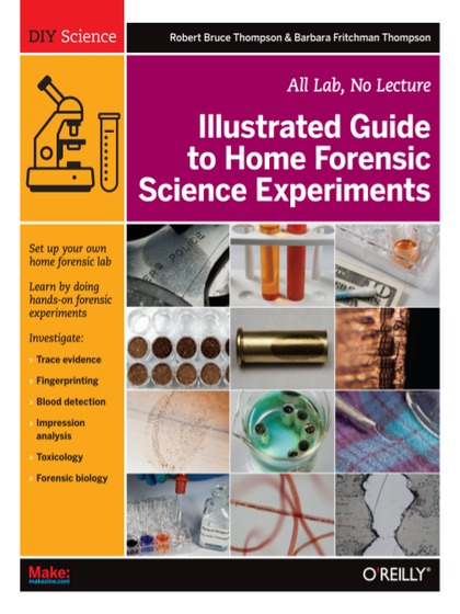 Illustrated Guide to Home Forensic Science Experiments - Robert Bruce Thompson and Barbara Fritchman Thompson.jpg