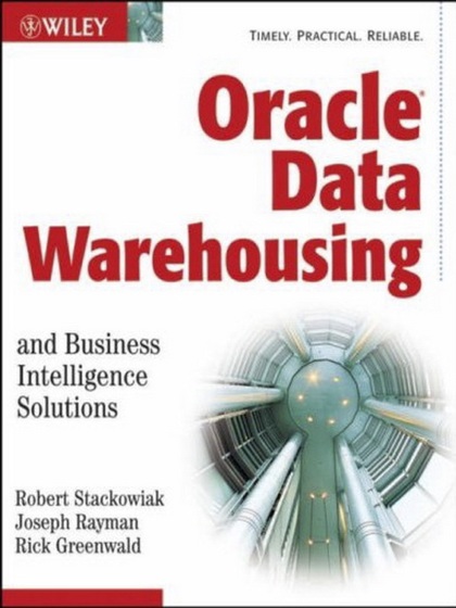 Oracle Data Warehousing and Business Intelligence Solutions - Robert Stackowiak, Joseph Rayman and Rick Greenwald.jpg