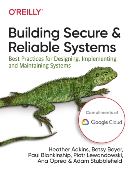 Building Secure and Reliable Systems - Heather Adkins, Betsy Beyer, Paul Blankinship, Piotr Lewandowski, Ana Oprea, and Adam Stubblefield.jpg