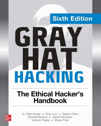 Gray Hat Hacking 6th Edition - Dr. Allen Harper, Ryan Linn, Stephen Sims, Michael Baucom, Daniel Fernandez, Huáscar Tejeda, Moses Frost.jpg