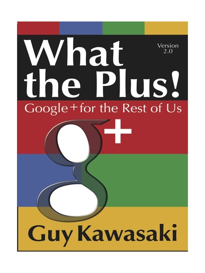 What the Plus! Google+ for the Rest of Us - Guy Kawasaki.jpg