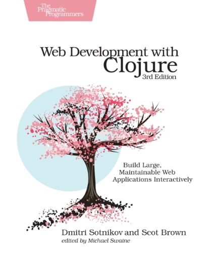 Web Development with Clojure 3rd Edition - Dmitri Sotnikov and Scot Brown.jpg