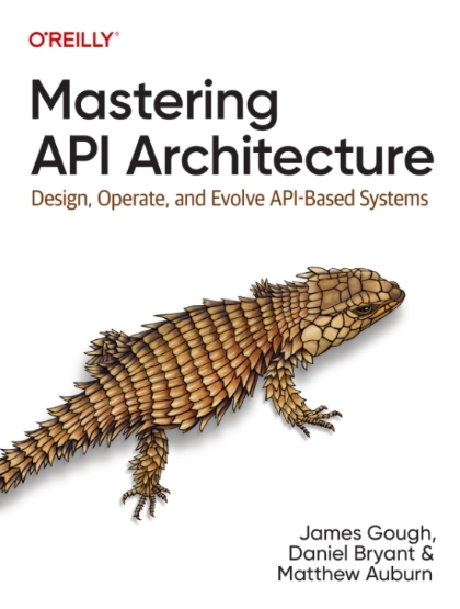 Mastering API Architecture - James Gough, Daniel Bryant, and Matthew Auburn.jpg