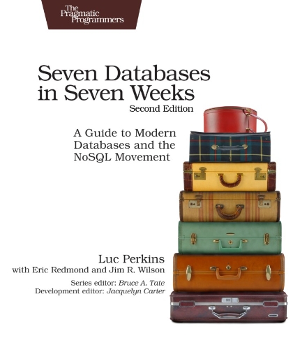 Seven Databases in Seven Weeks, 2nd Edition - Luc Perkins with Eric Redmond and Jim R. Wilson.jpg