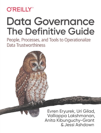 Data Governance: The Definitive Guide - Evren Eryurek, Uri Gilad, Valliappa Lakshmanan, Anita Kibunguchy-Grant, and Jessi Ashdown.jpg