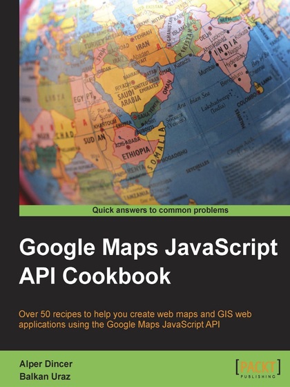 Google Maps JavaScript API Cookbook - Alper Dincer and Balkan Uraz.jpg