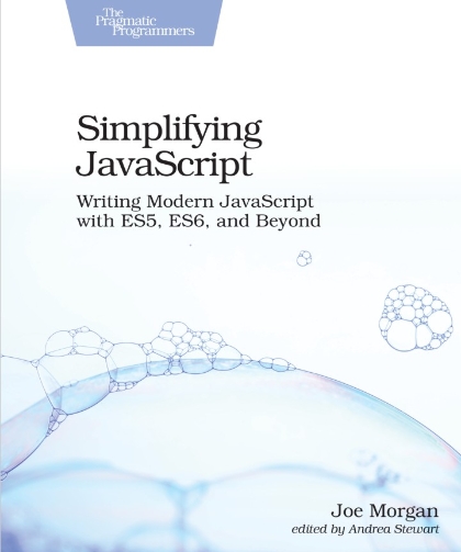 Simplifying JavaScript: Writing Modern JavaScript with ES5, ES6, and Beyond - Joe Morgan.jpg