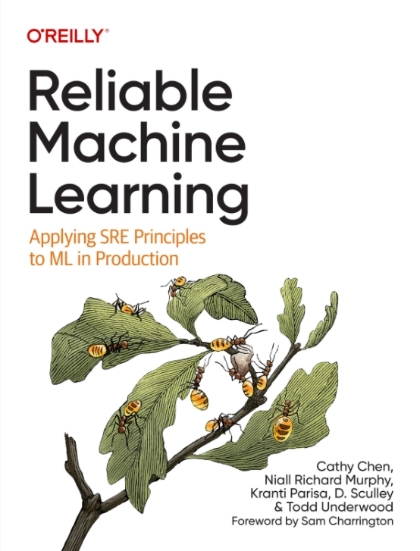 Reliable Machine Learning - Cathy Chen, Niall Richard Murphy, Kranti Parisa, D. Sculley, and Todd Underwood.jpg