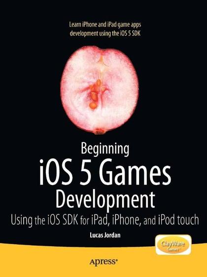 Beginning iOS 5 Games Development: Using the iOS 5 SDK for iPad, iPhone, and iPod Touch - Lucas Jordan.jpg